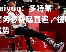 kaiyun：多特蒙德务必奋起直追，扭转劣势  第2张